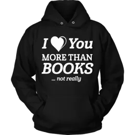 I love you more than BOOKS... Not really Hoodie